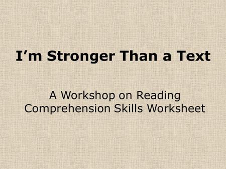 I’m Stronger Than a Text A Workshop on Reading Comprehension Skills Worksheet.