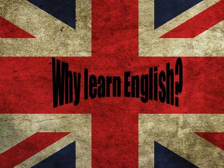 Why learn English? Why learn English?.