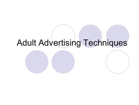 Adult Advertising Techniques. Advertisers have many methods that they use to “hook” their target demographic For the most part, these ads are not selling.