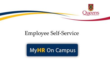 Employee Self-Service. Agenda History PeopleSoft at Queen’s PeopleSoft Upgrade What is MyHR? Benefits of Self-Service Challenges Questions.