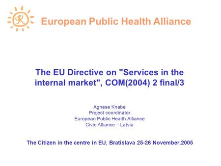 The EU Directive on Services in the internal market, COM(2004) 2 final/3 Agnese Knabe Project coordinator European Public Health Alliance Civic Alliance.