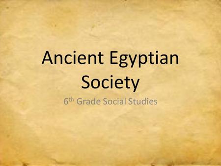 Ancient Egyptian Society 6 th Grade Social Studies.