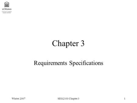 Winter 2007SEG2101 Chapter 31 Chapter 3 Requirements Specifications.