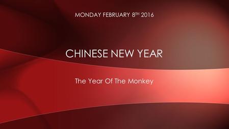 The Year Of The Monkey CHINESE NEW YEAR MONDAY FEBRUARY 8 TH 2016.