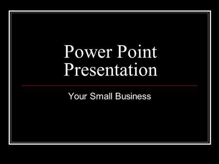 Power Point Presentation Your Small Business. Business Description Name Producer, Intermediary, or Service Business? Brief Explanation of what you will.