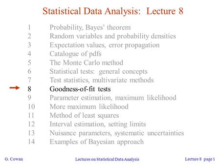 G. Cowan Lectures on Statistical Data Analysis Lecture 8 page 1 Statistical Data Analysis: Lecture 8 1Probability, Bayes’ theorem 2Random variables and.