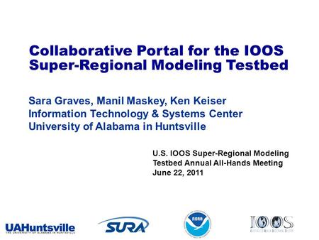 Collaborative Portal for the IOOS Super-Regional Modeling Testbed Sara Graves, Manil Maskey, Ken Keiser Information Technology & Systems Center University.