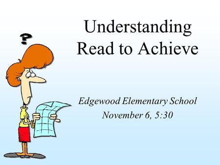 Understanding Read to Achieve Edgewood Elementary School November 6, 5:30.