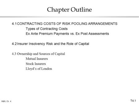 T4.1 H&N, Ch. 4 Chapter Outline 4.1CONTRACTING COSTS OF RISK POOLING ARRANGEMENTS Types of Contracting Costs Ex Ante Premium Payments vs. Ex Post Assessments.