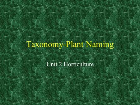 Taxonomy-Plant Naming Unit 2 Horticulture. Plant names Common Names Scientific Names.