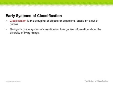 The History of Classification Copyright © McGraw-Hill Education Early Systems of Classification Classification is the grouping of objects or organisms.