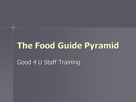 The Food Guide Pyramid Good 4 U Staff Training. The Basic Food Groups Fats, oils, & sweets Fats, oils, & sweets Milk, yogurt, & cheese Milk, yogurt, &