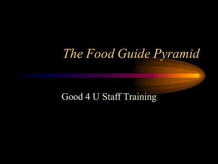 The Food Guide Pyramid Good 4 U Staff Training. Basic Food Groups Fats, oils, and sweets Milk, yogurt, and cheese Lean meat, poultry, fish, eggs, beans,