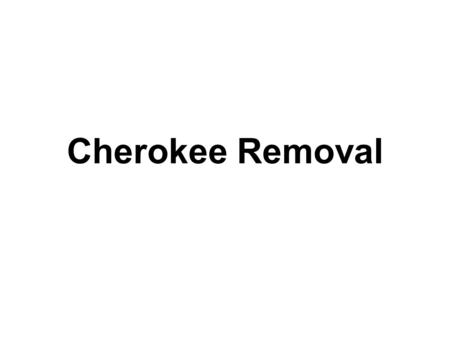 Cherokee Removal. A little background 2 approaches to the Native American Issue --Assimilation OR Removal In the 1790s the federal government recognized.
