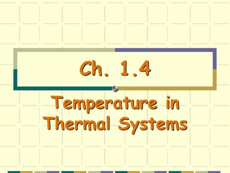 Ch. 1.4 Temperature in Thermal Systems. ThermalEnergy Thermal Energy The property that enables a body to do work or cause change is called energy. You.