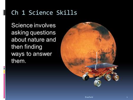 Ch 1 Science Skills Science involves asking questions about nature and then finding ways to answer them. 1 Brazfield.