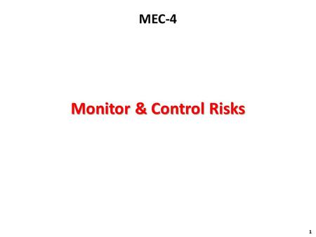 Monitor & Control Risks 1 MEC-4. What is Monitoring & Controlling Risks? 2 » Monitoring & Controlling Risks is the process of: implementing Risk Response.