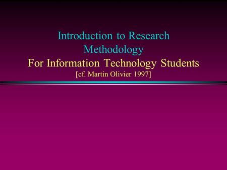 Introduction to Research Methodology For Information Technology Students [cf. Martin Olivier 1997]