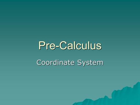 Pre-Calculus Coordinate System. Formulas  Copy the following formulas into your notes. –Distance Formula for Coordinate Plane –Midpoint Formula for Coordinate.