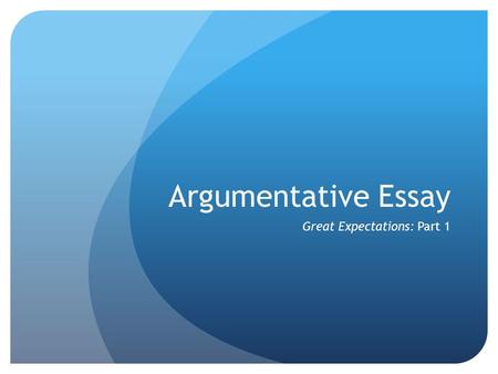 Argumentative Essay Great Expectations: Part 1. Do Now: Can you list the five categories from the argumentative rubric? Think back to your summer reading.