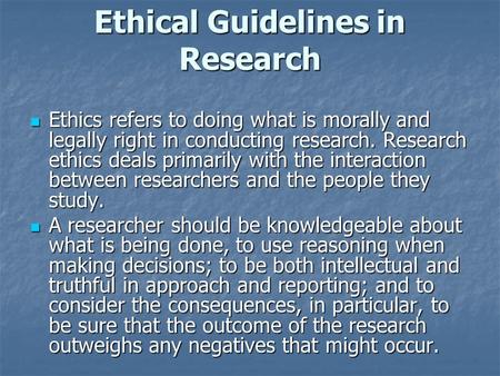 Ethical Guidelines in Research Ethics refers to doing what is morally and legally right in conducting research. Research ethics deals primarily with the.