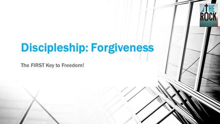 Discipleship: Forgiveness The FIRST Key to Freedom!