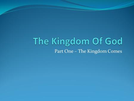 Part One – The Kingdom Comes. In The Beginning... Dominion was with Man (Genesis 1:26 – 30) “let them rule over” “Be fruitful and increase in number;