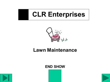 CLR Enterprises Lawn Maintenance END SHOW CLR Enterprises Lawn Maintenance consists of year- round lawn care. Service is contractual and user-friendly.