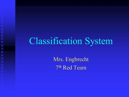 Classification System Mrs. Engbrecht 7 th Red Team.