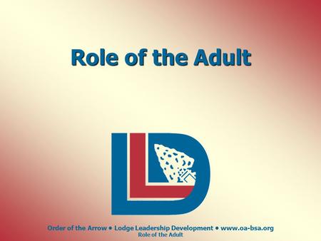 Order of the Arrow Lodge Leadership Development www.oa-bsa.org Role of the Adult.