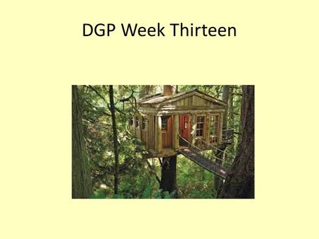 DGP Week Thirteen.