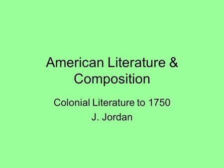 American Literature & Composition Colonial Literature to 1750 J. Jordan.