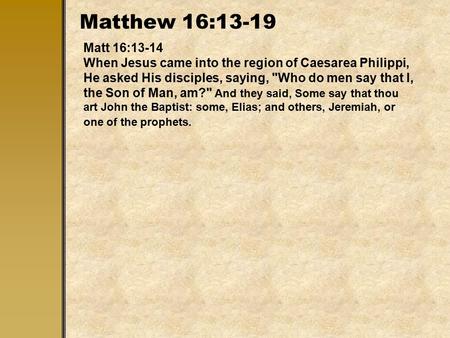 Matthew 16:13-19 Matt 16:13-14 When Jesus came into the region of Caesarea Philippi, He asked His disciples, saying, Who do men say that I, the Son of.