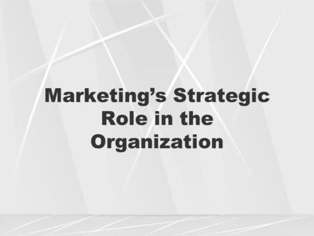 Marketing’s Strategic Role in the Organization. The process of determining an organization’s primary objectives, allocating funds, and then initiating.