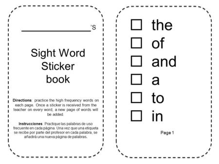 _________ ’S Sight Word Sticker book Directions: practice the high frequency words on each page. Once a sticker is received from the teacher on every word,