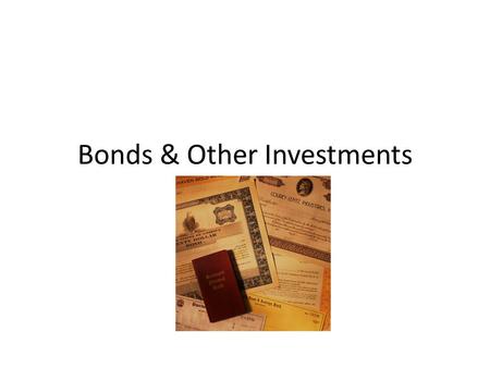 Bonds & Other Investments. Bond Investments What is a bond? Main Categories of Bonds – Government bonds Municipal bonds U.S. savings bonds Treasury bills.