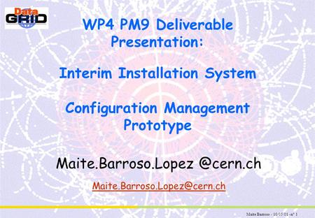 Maite Barroso - 10/05/01 - n° 1 WP4 PM9 Deliverable Presentation: Interim Installation System Configuration Management Prototype