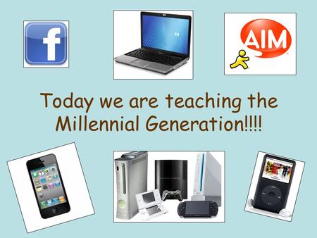 Today we are teaching the Millennial Generation!!!!