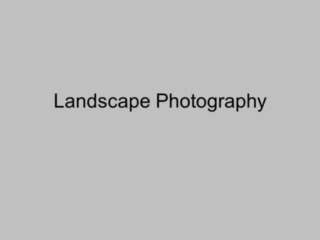 Landscape Photography. Landscape A landscape is a section or portion of scene as seen from a single viewpoint. Scenery is the subject of a landscape image.