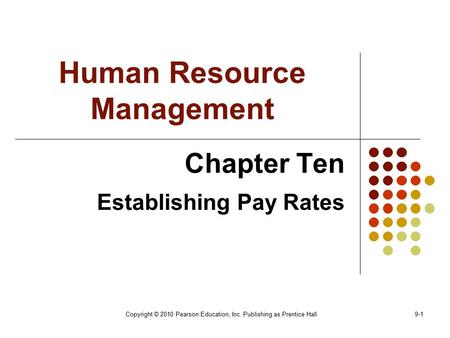 Copyright © 2010 Pearson Education, Inc. Publishing as Prentice Hall9-1 Human Resource Management Chapter Ten Establishing Pay Rates.