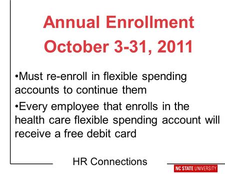 Retirement Workshop HR Connections Annual Enrollment October 3-31, 2011 Must re-enroll in flexible spending accounts to continue them Every employee that.