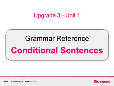 Upgrade 3 - Unit 1 Grammar Reference Conditional Sentences.