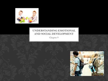 Chapter 9. Emotional development is the process of learning to recognize and express one’s feeling and to establish one’s identity as a unique person.