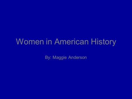Women in American History By: Maggie Anderson. How have women struggled to have their unalienable rights recognized? For a long time people thought that.