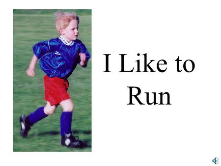 I Like to Run. I like to run. It is fun to go fast.