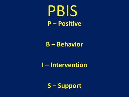 PBIS P – Positive B – Behavior I – Intervention S – Support.