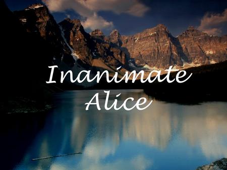 Inanimate Alice Episode 4: Canada My name is Alice. I am 14 years old. >>