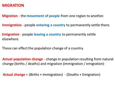MIGRATION Migration - the movement of people from one region to another. Immigration - people entering a country to permanently settle there. Emigration.
