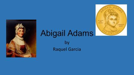 Abigail Adams by Raquel Garcia.