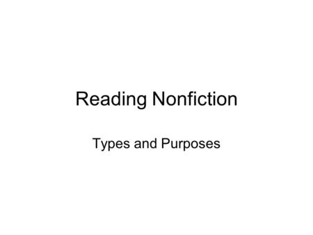 Reading Nonfiction Types and Purposes. What is Nonfiction? The subject of nonfiction is real –the author writes about actual persons, places and events.